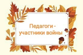 Педагоги-участники Великой Отечественной войны.
